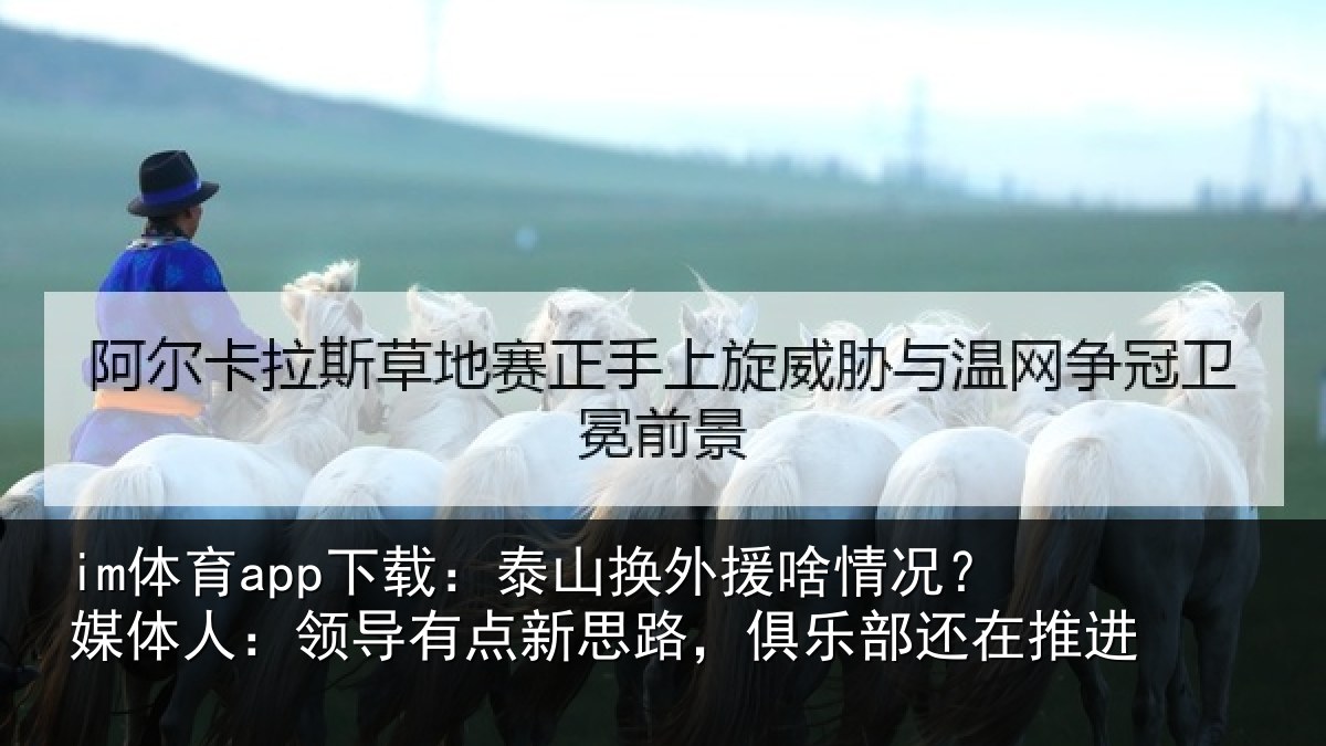 im体育app下载:泰山相关情况人:领导相关情况还在推进